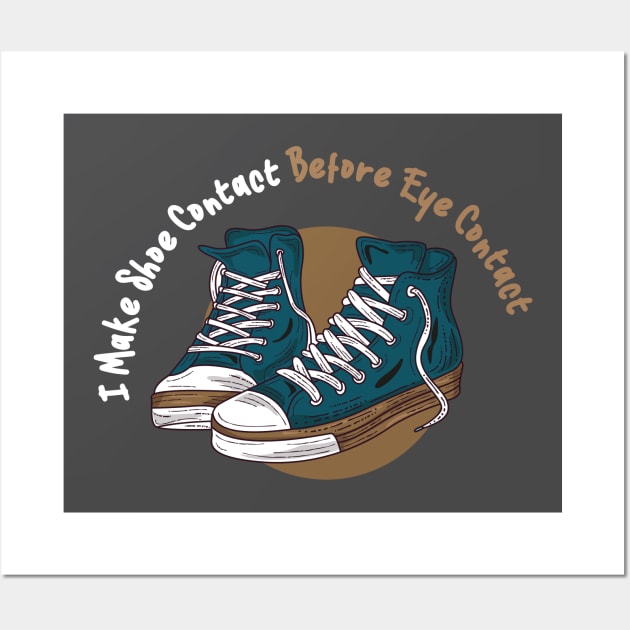 I MAKE SHOE CONTACT BEFORE EYE CONTACT - shoes collector gift idea Wall Art by Chichid_Clothes